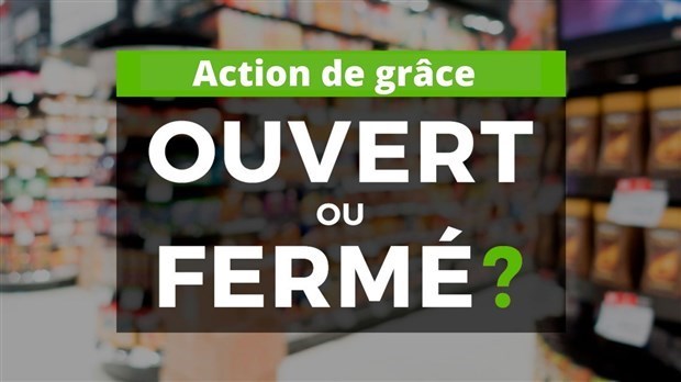 Qu’est-ce qui est ouvert en cette journée de l’Action de grâce ?