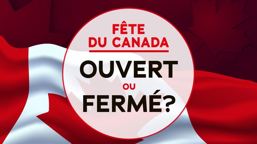 Ouvert ou fermé pour la Fête nationale du Canada?